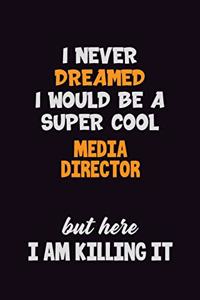 I Never Dreamed I would Be A Super Cool Media Director But Here I Am Killing It