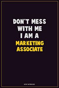 Don't Mess With Me, I Am A Marketing Associate