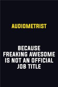 Audiometrist Because Freaking Awesome Is Not An Official Job Title