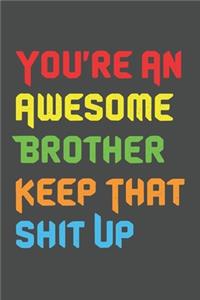 You're An Awesome Brother Keep That Shit Up