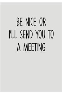 Be Nice Or I'll Send You To A Meeting