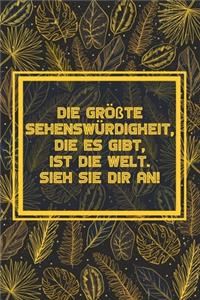 Die größte Sehenswürdigkeit, die es gibt, ist die Welt. Sieh sie dir an