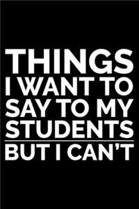 Things I Want To Say To My Students But I Can't