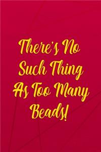 There's No Such Thing As Too Many Beads!