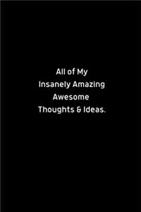 All of My Insanely Amazing Awesome Thoughts & Ideas