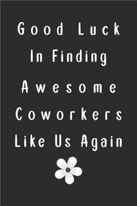 Good Luck In Finding Awesome Coworkers Like Us Again