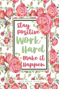 Stay Positive Work Hard Make it Happen - 2020 Dream Journal