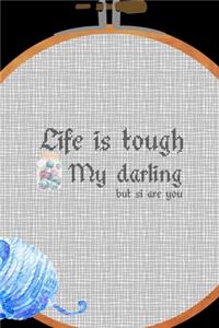 Life Is Tough My Darling But Si Are You