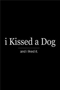 I Kissed A Dog and i liked it.