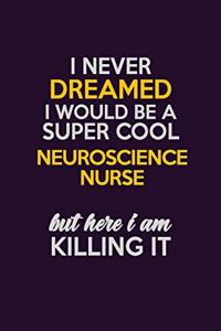 I Never Dreamed I Would Be A Super cool neuroscience nurse But Here I Am Killing It