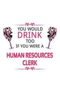 You Would Drink Too If You Were A Human Resources Clerk