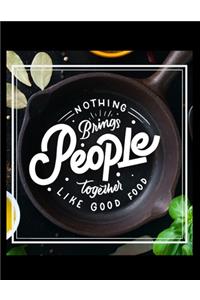 Nothing Brings People Together Like Good Food Notebook Journal