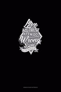 Love All Trust A Few Do Wrong To None