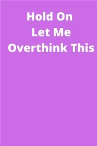 Hold On Let Me Overthink This