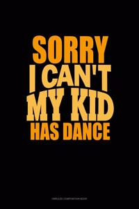 Sorry I Can't, My Kid Has Dance
