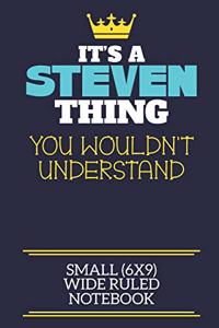 It's A Steven Thing You Wouldn't Understand Small (6x9) Wide Ruled Notebook