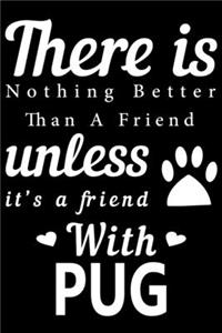 There is nothing better than a friend unless it is a friend with Pug