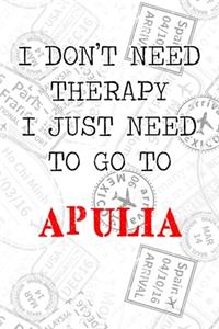I Don't Need Therapy I Just Need To Go To Apulia