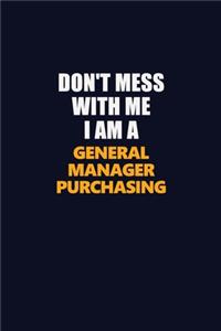 Don't Mess With Me I Am A General Manager Purchasing