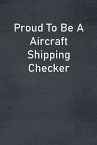 Proud To Be A Aircraft Shipping Checker