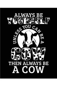 Always Be Yourself Unless You Can Be a Cow Then Always Be a Cow