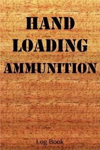 Hand Loading Ammunition Log Book: 6x9 120-Page Reloading Hand Loading Bullets Record Log Book