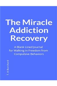 The Miracle Addiction Recovery: A Blank Lined Journal for Walking in Freedom from Compulsive Behaviors