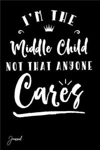 I'm the Middle Child Not That Anyone Cares Journal