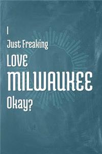 I Just Freaking Love Milwaukee Okay?