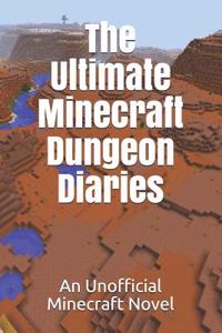 The Ultimate Minecraft Dungeon Diaries: An Unofficial Minecraft Novel