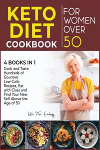 Keto Diet Cookbook for Women Over 50 [4 books in 1]: Cook and Taste Hundreds of Gourmet Low-Carb Recipes, Eat with Class and Find Your New Self Above the Age of 50