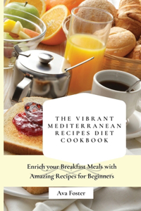 The Vibrant Mediterranean Recipes Diet Cookbook