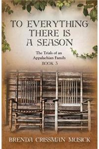 To Everything There is a Season The Trials of an Appalachian Family Book 3