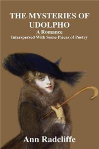 The Mysteries of Udolpho: A Romance Interspersed with Some Pieces of Poetry