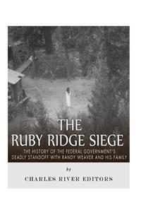 Ruby Ridge Siege: The History of the Federal Government's Deadly Standoff with Randy Weaver and His Family