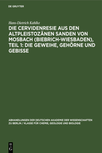 Die Cervidenresie Aus Den Altpleistozänen Sanden Von Mosbach (Biebrich-Wiesbaden), Teil 1: Die Geweihe, Gehörne Und Gebisse