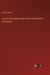 Locomotive Engineering, and the Mechanism of Railways