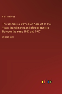 Through Central Borneo; An Account of Two Years' Travel in the Land of Head-Hunters Between the Years 1913 and 1917