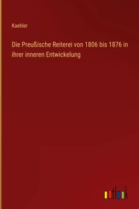 Preußische Reiterei von 1806 bis 1876 in ihrer inneren Entwickelung