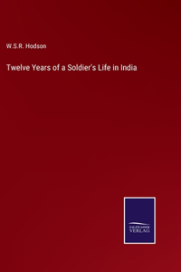 Twelve Years of a Soldier's Life in India