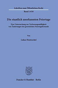 Die Staatlich Anerkannten Feiertage: Eine Untersuchung Zur Verfassungsmassigkeit Von Anderungen Des Gesetzlichen Feiertagsbestands