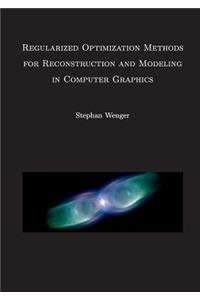 Regularized Optimization Methods for Reconstruction and Modeling in Computer Graphics