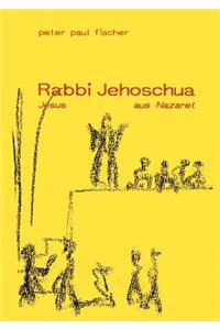 Rabbi Jehoschua/Jesus aus Nazaret