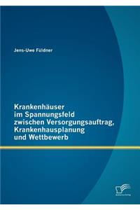 Krankenhäuser im Spannungsfeld zwischen Versorgungsauftrag, Krankenhausplanung und Wettbewerb