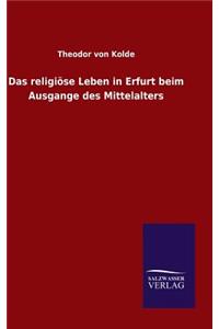 Das religiöse Leben in Erfurt beim Ausgange des Mittelalters