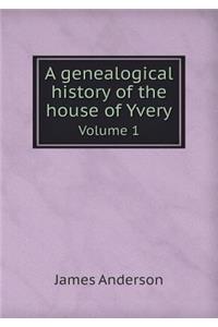 A Genealogical History of the House of Yvery Volume 1