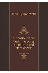 A Treatise on the Doctrines of Res Adjudicata and Stare Decisis