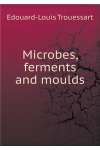 Microbes, Ferments and Moulds