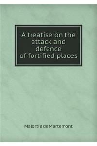 A Treatise on the Attack and Defence of Fortified Places