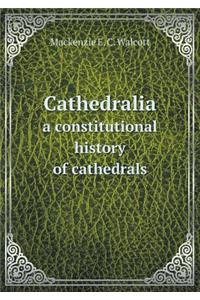 Cathedralia a Constitutional History of Cathedrals